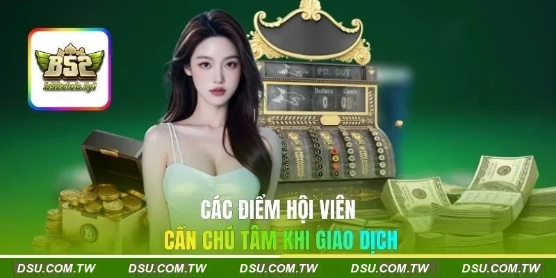Các điểm hội viên cần chú tâm khi giao dịch