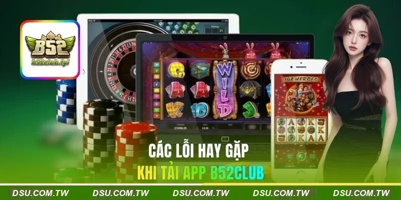 Các lỗi hay gặp khi tải app B52Club