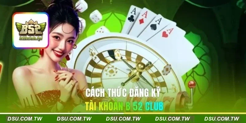 Cách thức đăng ký tài khoản B 52 CLUB