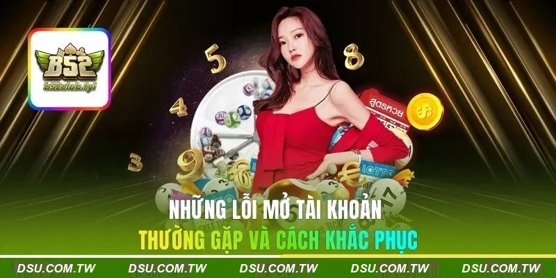Những lỗi mở tài khoản thường gặp và cách khắc phục
