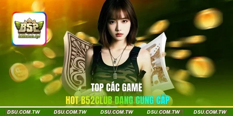 Top các game hot tổ chức B52CLUB đang cung cấp