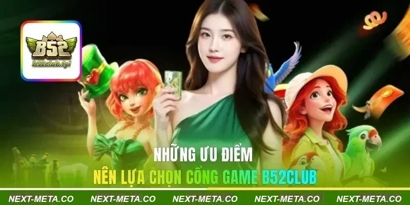 Những ưu điểm nên lựa chọn tổ chức cổng game B52CLUB